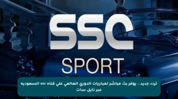 تردد جديد.. يوفر بث مباشر لمباريات الدوري العالمي على قناة ssc السعودية عبر نايل سات